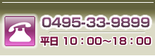TEL 0495-33-9899 平日 10:00~18:00 TEL 0495-33-9899 平日 10:00~18:00